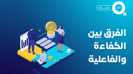 الفرق بين الكفاءة والفاعلية في بيئات العمل: من النظرية إلى التطبيق العملي