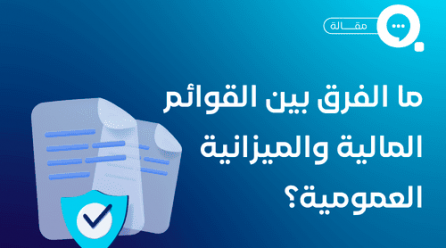 القوائم المالية: ما هي وأنواعها والفرق بينها وبين الميزانية العمومية؟