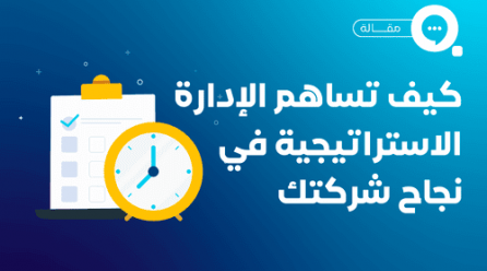 ما هي الإدارة الاستراتيجية وكيف تساهم في نجاح عملك؟